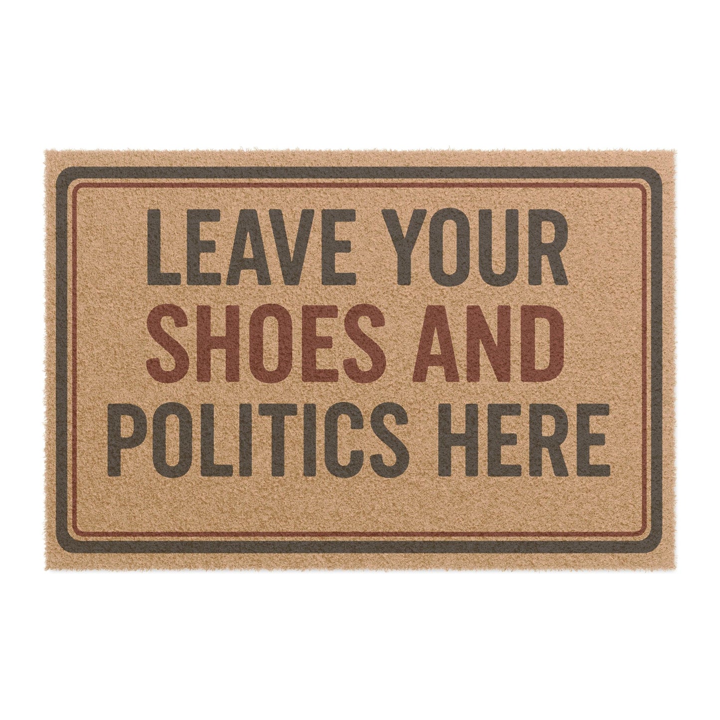 Welcome Doormat - "Leave Your Shoes and Politics Here" - Funny Entry Rug, Home Decor, Gift for Politically Inclined